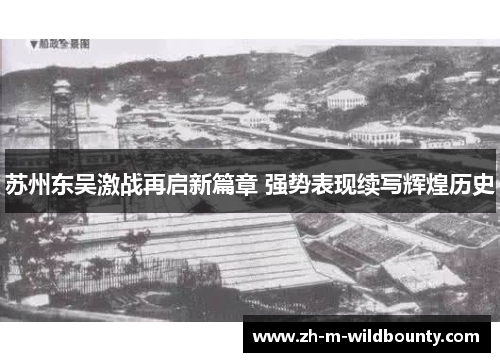 苏州东吴激战再启新篇章 强势表现续写辉煌历史 苏州东吴激战再启新篇章 强势表现续写辉煌历史