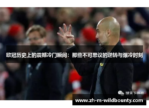 欧冠历史上的震撼冷门瞬间：那些不可思议的逆转与爆冷时刻