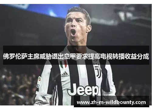 佛罗伦萨主席威胁退出意甲要求提高电视转播收益分成 佛罗伦萨主席威胁退出意甲要求提高电视转播收益分成